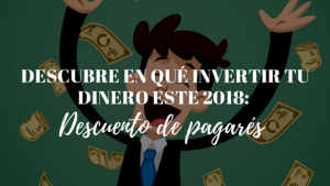 Descubre en qué invertir tu dinero este 2018: descuento de pagarés