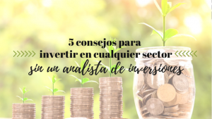 5 consejos para empezar a invertir en cualquier sector sin la ayuda de un analista de inversiones
