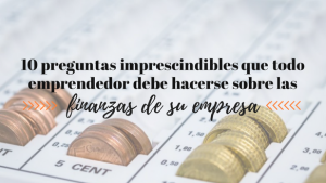 10 preguntas imprescindibles que todo emprendedor debe hacerse sobre las finanzas de su empresa