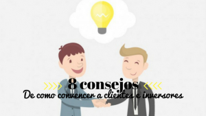 8 Consejos de cómo convencer más y mejor a clientes e inversores