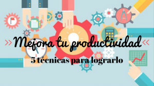 5 técnicas para mejorar tu productividad y organizar tareas