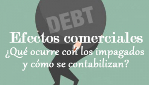 Efectos Comerciales ¿Qué ocurre con los impagados y cómo se contabilizan?