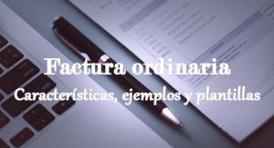 Factura ordinaria. Características, ejemplos y plantillas