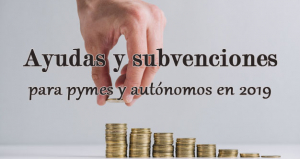 Ayudas y subvenciones para pymes y autónomos en 2019