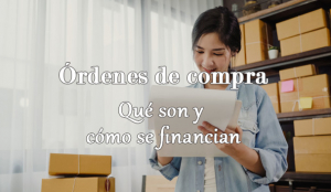 Órdenes de Compra ¿Qué son y cómo se financian?